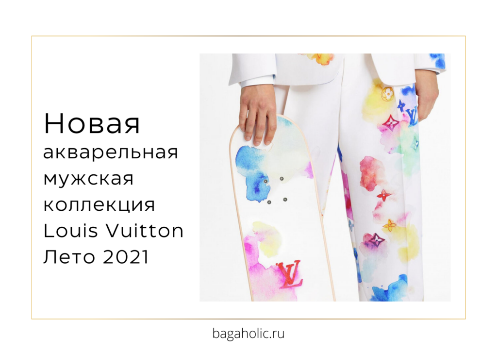 Новая акварельная мужская коллекция Louis Vuitton Лето 2021