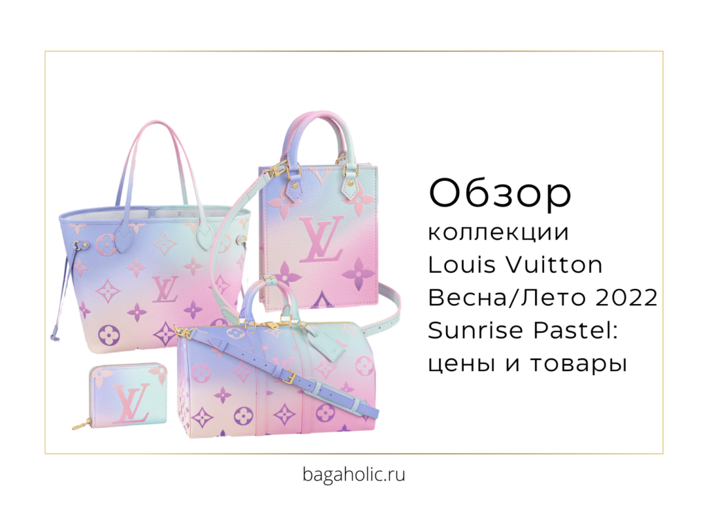 Обзор коллекции Louis Vuitton Весна /Лето 2022 Sunrise Pastel: цены, товары